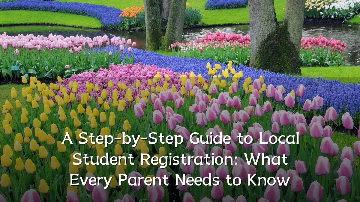 A Step-by-Step Guide to Local Student Registration: What Every Parent Needs to Know