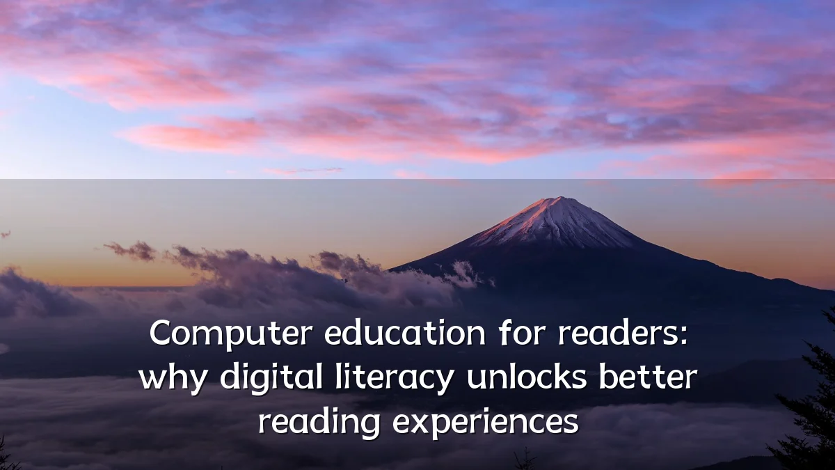 Computer education for readers: why digital literacy unlocks better reading experiences