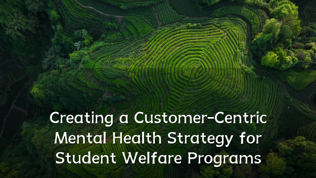 Creating a Customer-Centric Mental Health Strategy for Student Welfare Programs