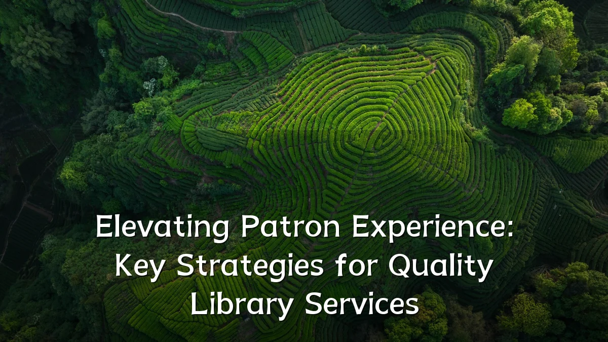 Elevating Patron Experience: Key Strategies for Quality Library Services