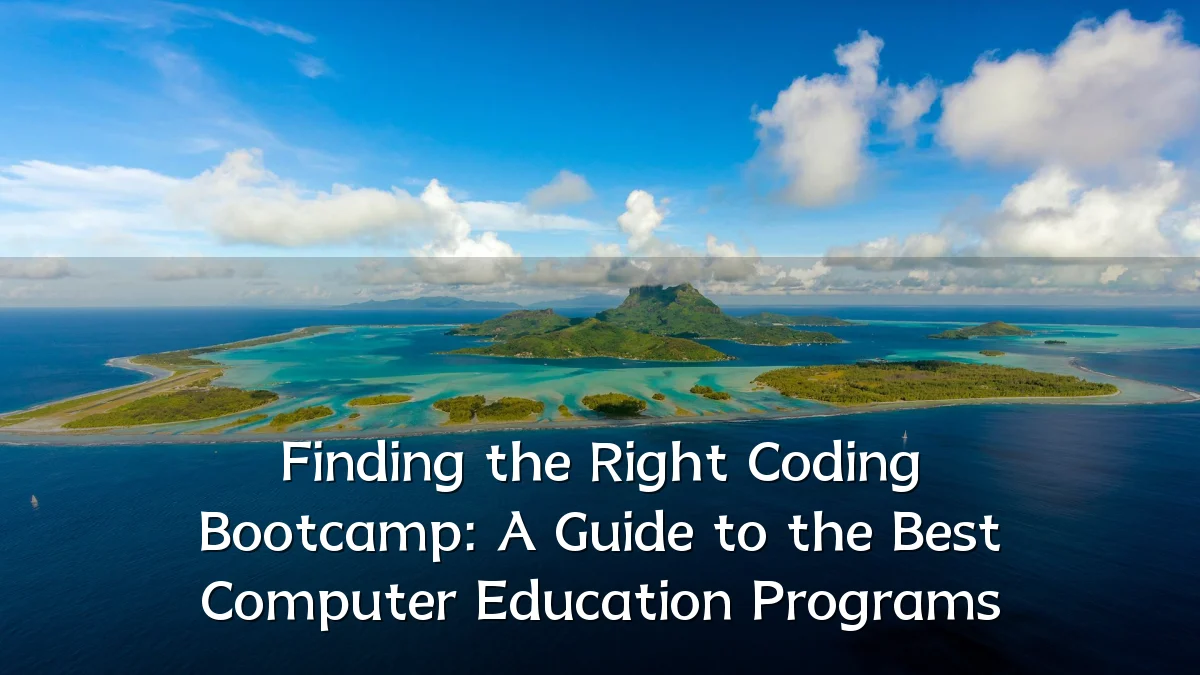 Finding the Right Coding Bootcamp: A Guide to the Best Computer Education Programs