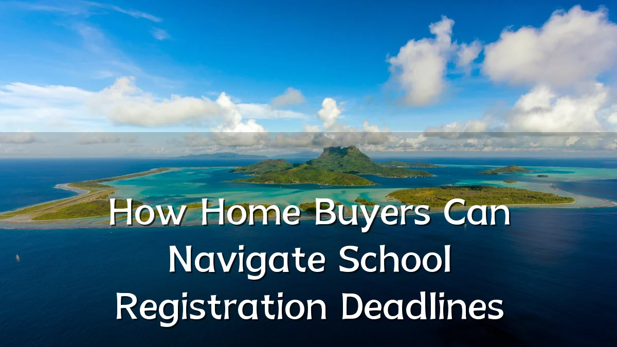 How Home Buyers Can Navigate School Registration Deadlines
