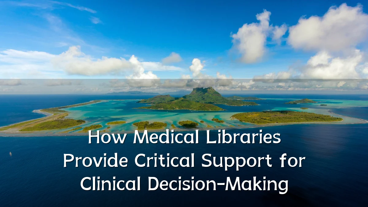 How Medical Libraries Provide Critical Support for Clinical Decision-Making