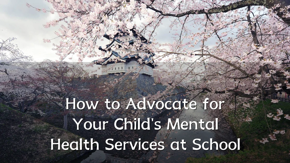 How to Advocate for Your Child's Mental Health Services at School