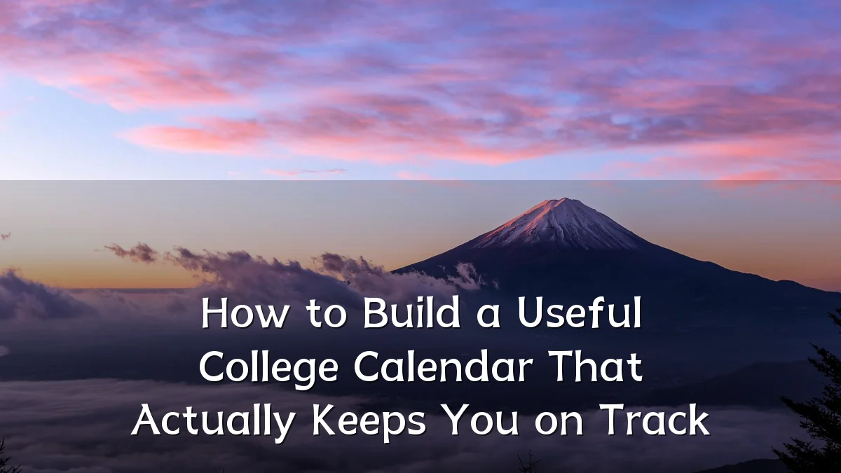 How to Build a Useful College Calendar That Actually Keeps You on Track