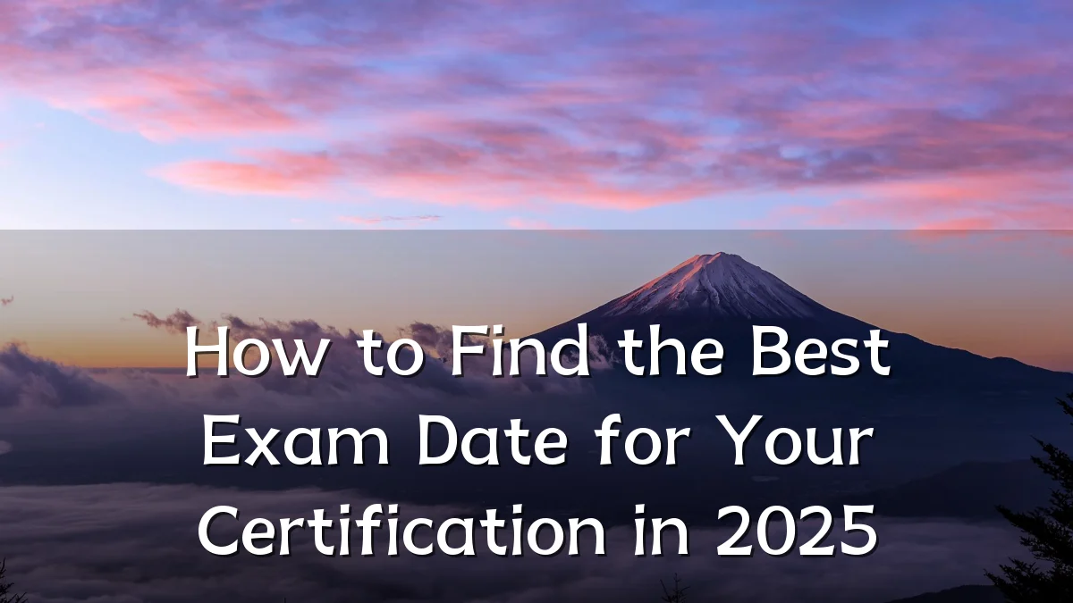 How to Find the Best Exam Date for Your Certification in 2025