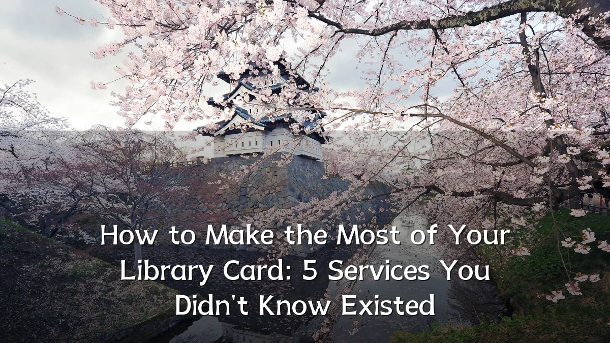 How to Make the Most of Your Library Card: 5 Services You Didn't Know Existed