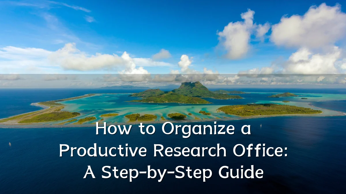 How to Organize a Productive Research Office: A Step-by-Step Guide