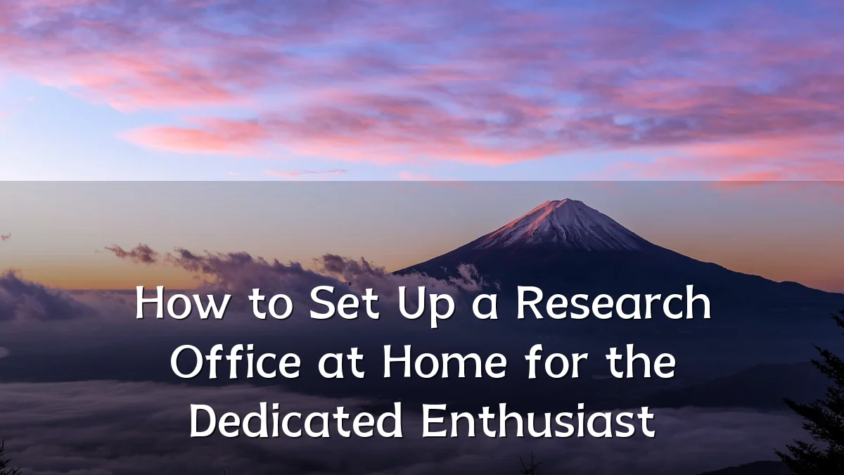 How to Set Up a Research Office at Home for the Dedicated Enthusiast