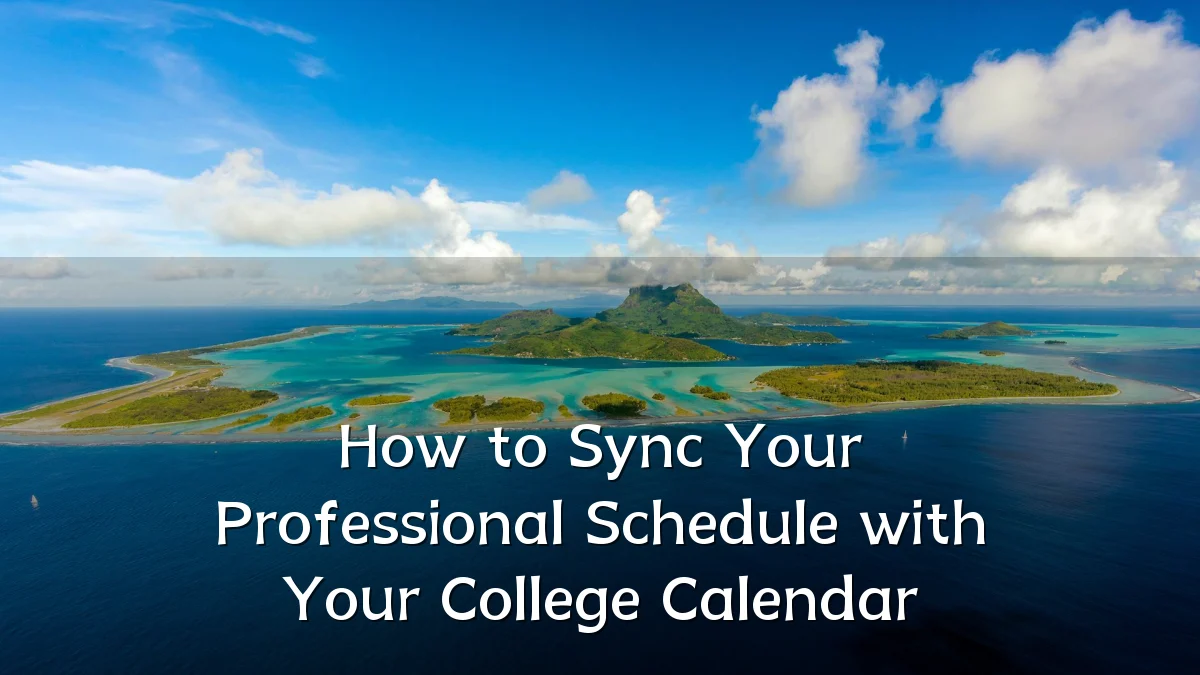 How to Sync Your Professional Schedule with Your College Calendar