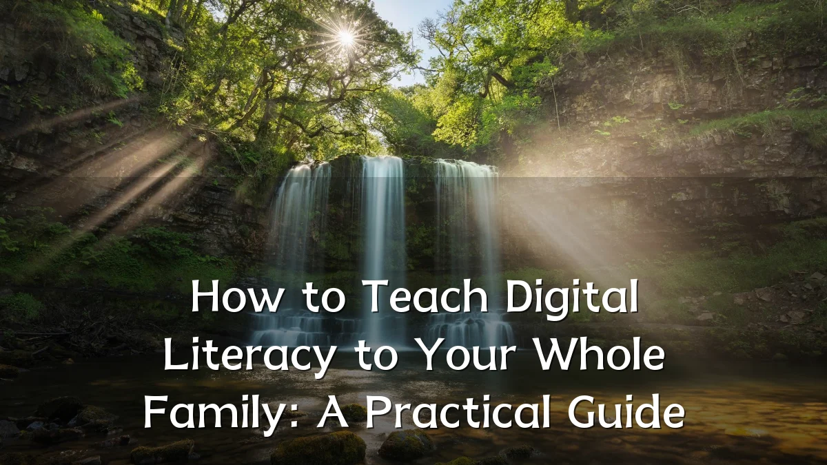 How to Teach Digital Literacy to Your Whole Family: A Practical Guide