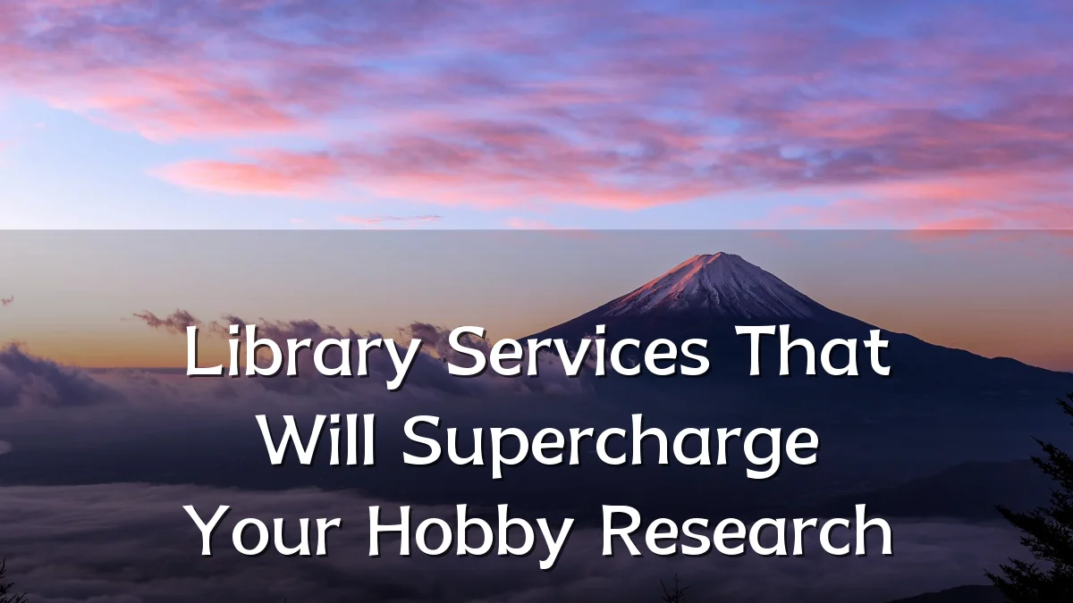 Library Services That Will Supercharge Your Hobby Research