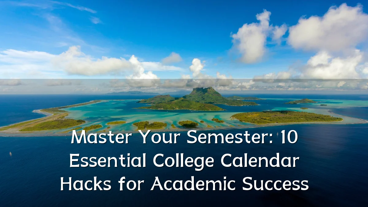 Master Your Semester: 10 Essential College Calendar Hacks for Academic Success