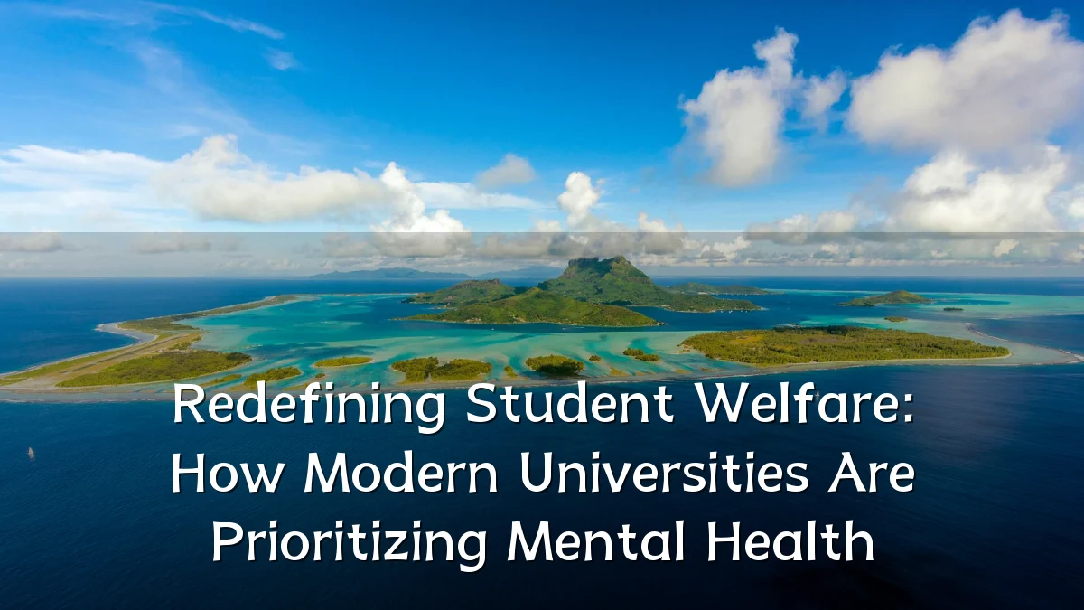 Redefining Student Welfare: How Modern Universities Are Prioritizing Mental Health