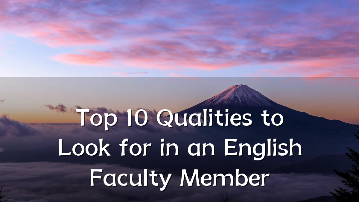 Top 10 Qualities to Look for in an English Faculty Member