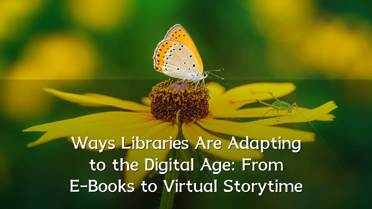 Ways Libraries Are Adapting to the Digital Age: From E-Books to Virtual Storytime