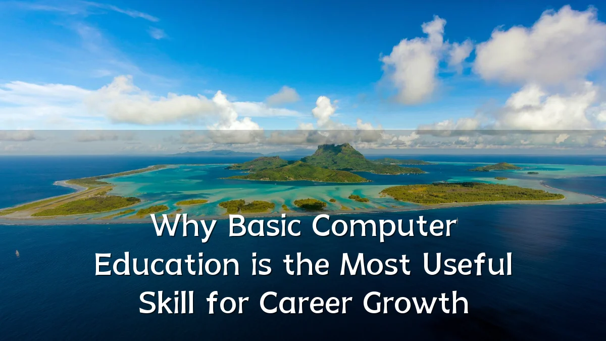 Why Basic Computer Education is the Most Useful Skill for Career Growth