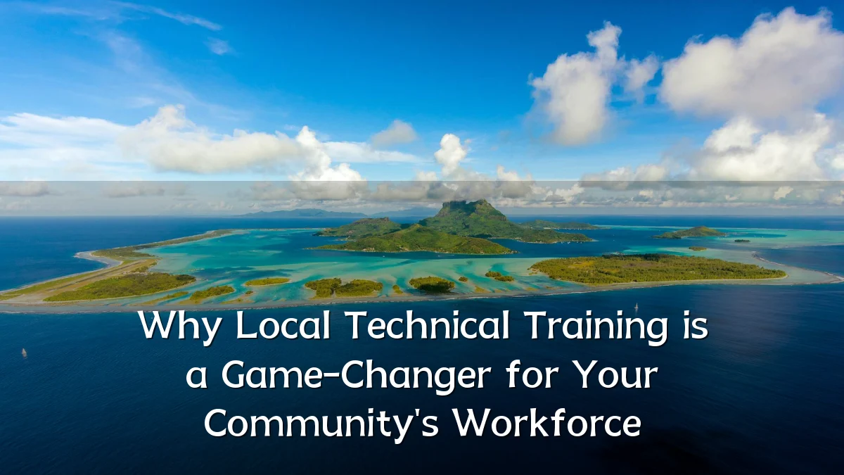 Why Local Technical Training is a Game-Changer for Your Community's Workforce