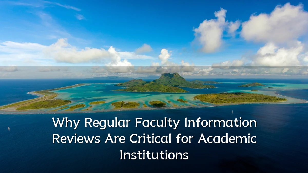 Why Regular Faculty Information Reviews Are Critical for Academic Institutions