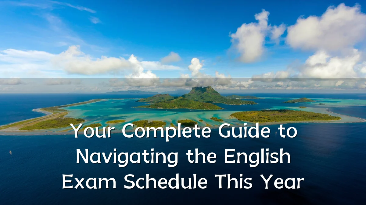 Your Complete Guide to Navigating the English Exam Schedule This Year